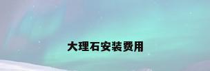 大理石安装费用
