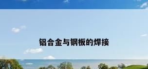 铝合金与钢板的焊接