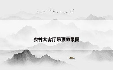 农村大客厅吊顶效果图