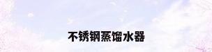 不锈钢蒸馏水器