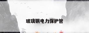 玻璃钢电力保护管
