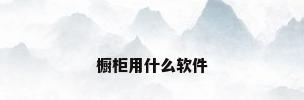 橱柜用什么软件