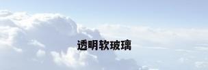 透明软玻璃