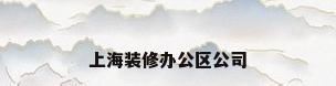 上海装修办公区公司