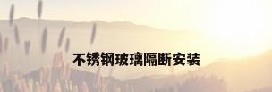 不锈钢玻璃隔断安装