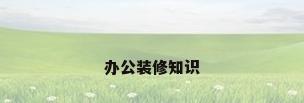 办公装修知识