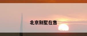 北京别墅在售