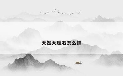 天然大理石怎么铺
