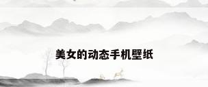 美女的动态手机壁纸