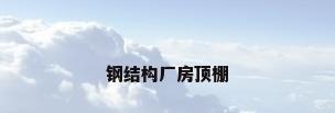 钢结构厂房顶棚