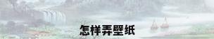 怎样弄壁纸