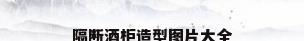 隔断酒柜造型图片大全