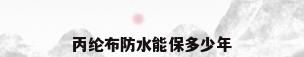 丙纶布防水能保多少年