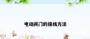 电动阀门的接线方法