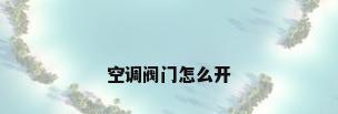 空调阀门怎么开