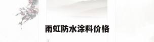 雨虹防水涂料价格