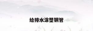 给排水涂塑钢管