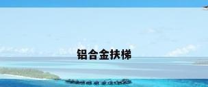 铝合金扶梯