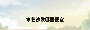布艺沙发哪里便宜