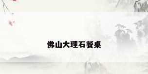 佛山大理石餐桌