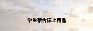 学生宿舍床上用品