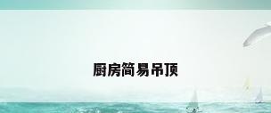 厨房简易吊顶