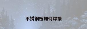 不锈钢板如何焊接