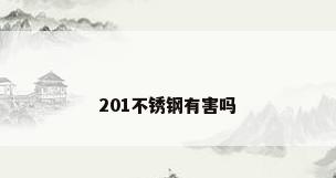 201不锈钢有害吗