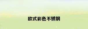 欧式彩色不锈钢