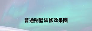 普通别墅装修效果图