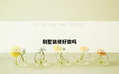 别墅装修好做吗