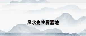 风水先生看墓地