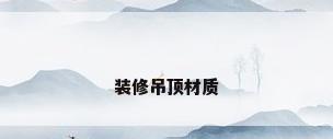 装修吊顶材质