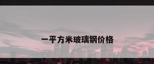 一平方米玻璃钢价格