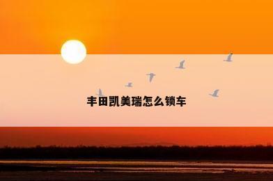 丰田凯美瑞怎么锁车