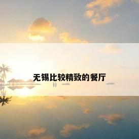 无锡比较精致的餐厅