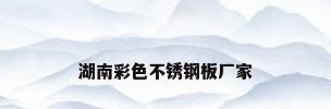 湖南彩色不锈钢板厂家