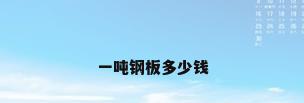 一吨钢板多少钱