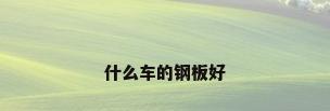 什么车的钢板好