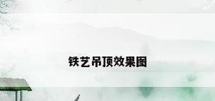 铁艺吊顶效果图