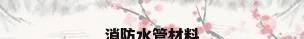 消防水管材料