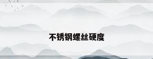 不锈钢螺丝硬度