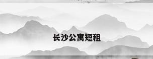 长沙公寓短租