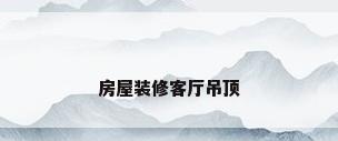 房屋装修客厅吊顶