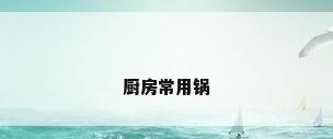 厨房常用锅