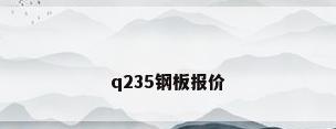 q235钢板报价