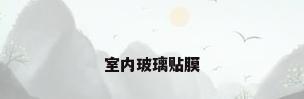 室内玻璃贴膜