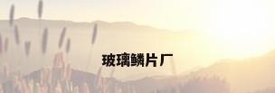玻璃鳞片厂
