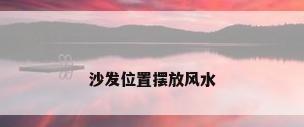 沙发位置摆放风水