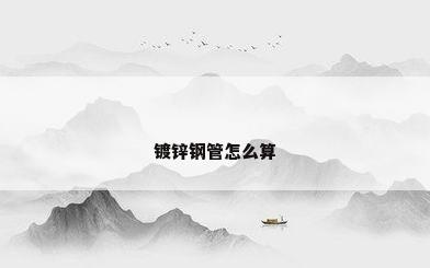 镀锌钢管怎么算